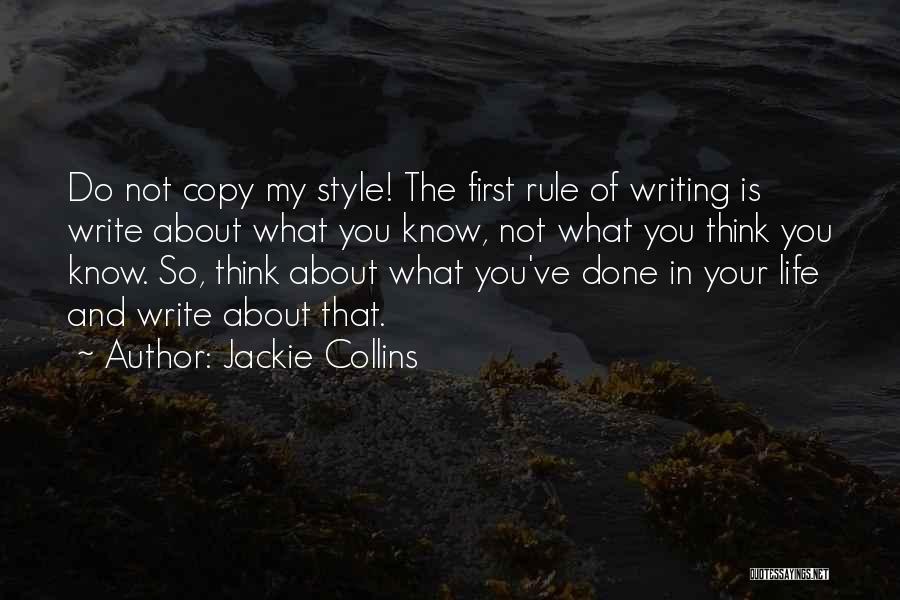 Jackie Collins Quotes: Do Not Copy My Style! The First Rule Of Writing Is Write About What You Know, Not What You Think