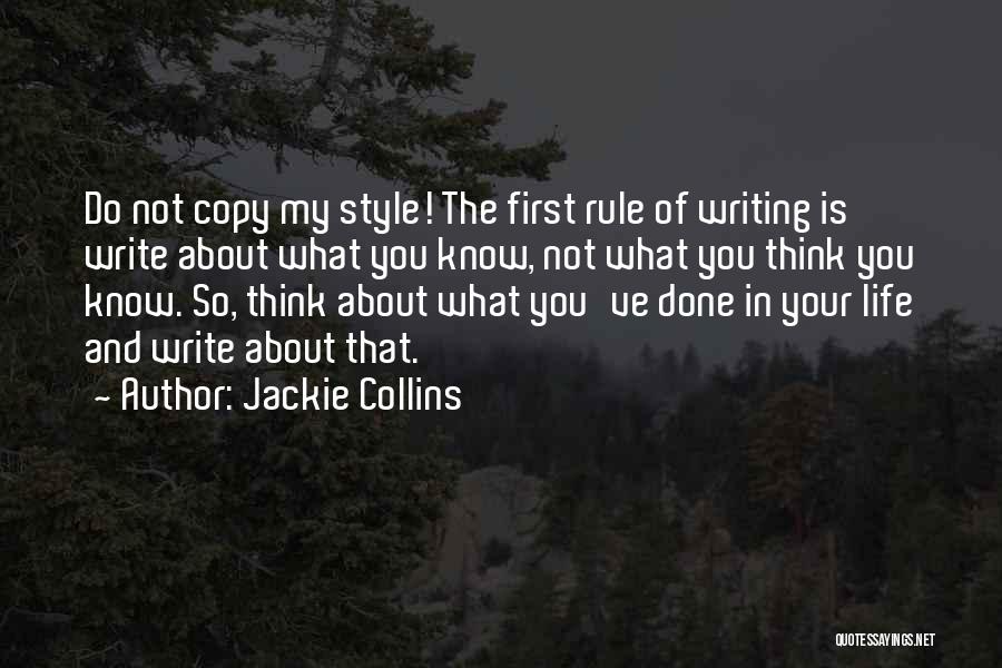 Jackie Collins Quotes: Do Not Copy My Style! The First Rule Of Writing Is Write About What You Know, Not What You Think