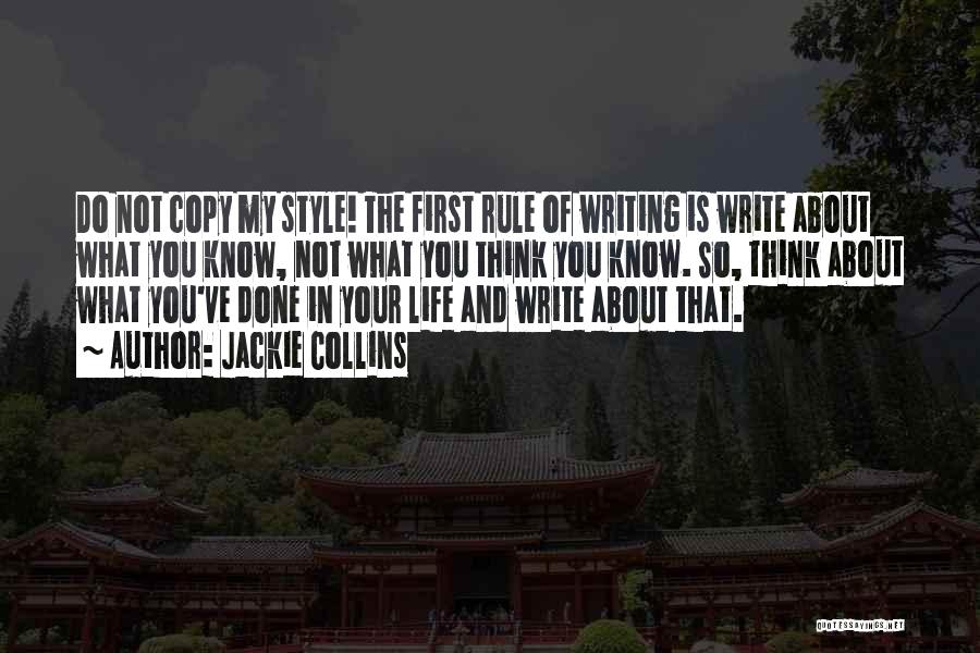 Jackie Collins Quotes: Do Not Copy My Style! The First Rule Of Writing Is Write About What You Know, Not What You Think