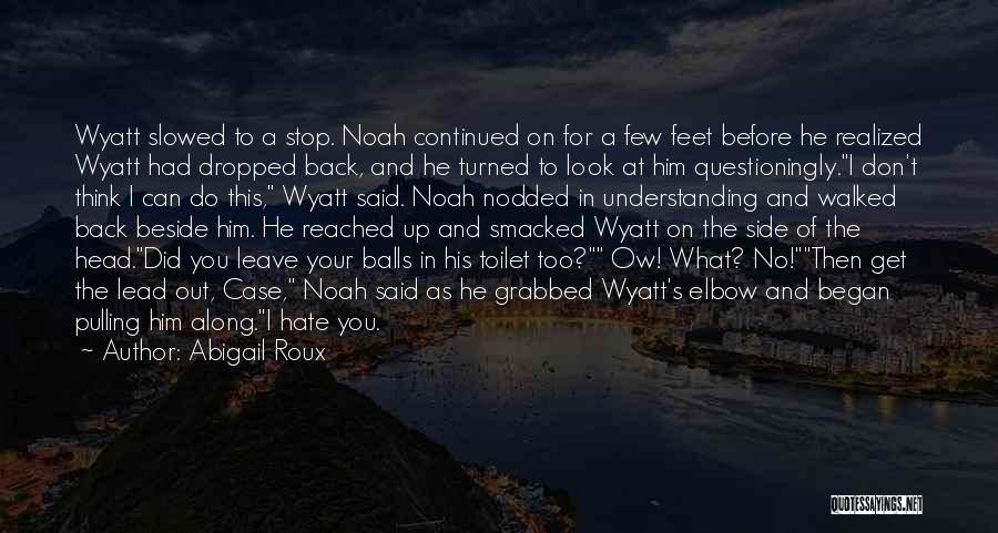 Abigail Roux Quotes: Wyatt Slowed To A Stop. Noah Continued On For A Few Feet Before He Realized Wyatt Had Dropped Back, And