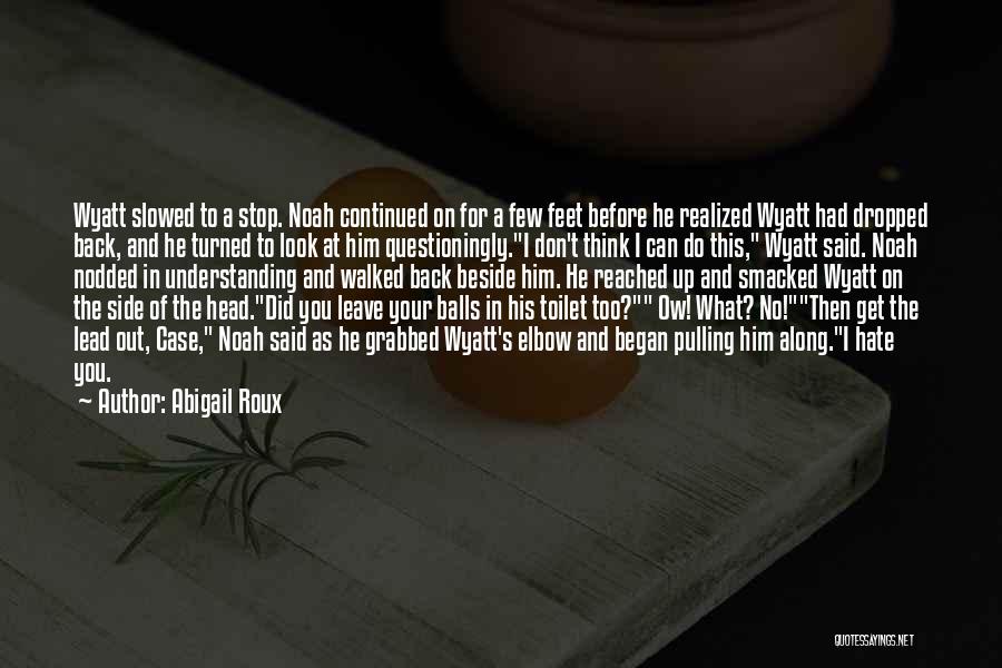 Abigail Roux Quotes: Wyatt Slowed To A Stop. Noah Continued On For A Few Feet Before He Realized Wyatt Had Dropped Back, And