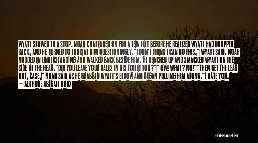 Abigail Roux Quotes: Wyatt Slowed To A Stop. Noah Continued On For A Few Feet Before He Realized Wyatt Had Dropped Back, And