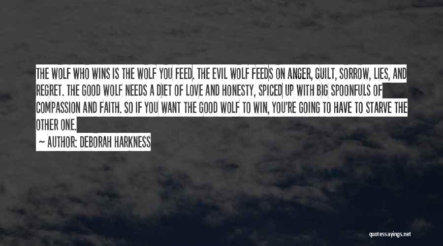 Deborah Harkness Quotes: The Wolf Who Wins Is The Wolf You Feed. The Evil Wolf Feeds On Anger, Guilt, Sorrow, Lies, And Regret.