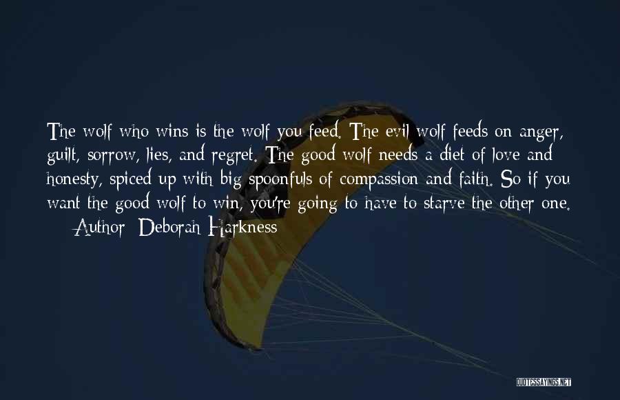 Deborah Harkness Quotes: The Wolf Who Wins Is The Wolf You Feed. The Evil Wolf Feeds On Anger, Guilt, Sorrow, Lies, And Regret.