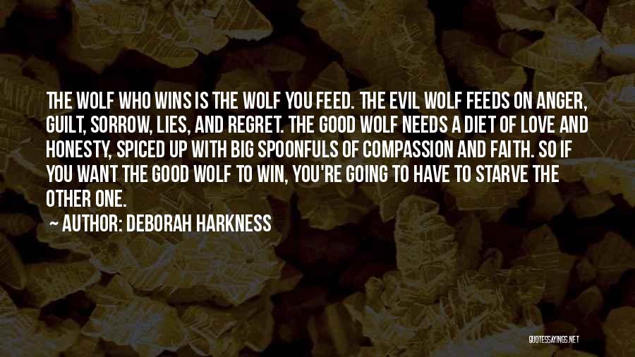 Deborah Harkness Quotes: The Wolf Who Wins Is The Wolf You Feed. The Evil Wolf Feeds On Anger, Guilt, Sorrow, Lies, And Regret.