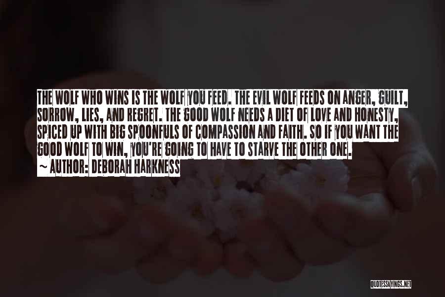 Deborah Harkness Quotes: The Wolf Who Wins Is The Wolf You Feed. The Evil Wolf Feeds On Anger, Guilt, Sorrow, Lies, And Regret.