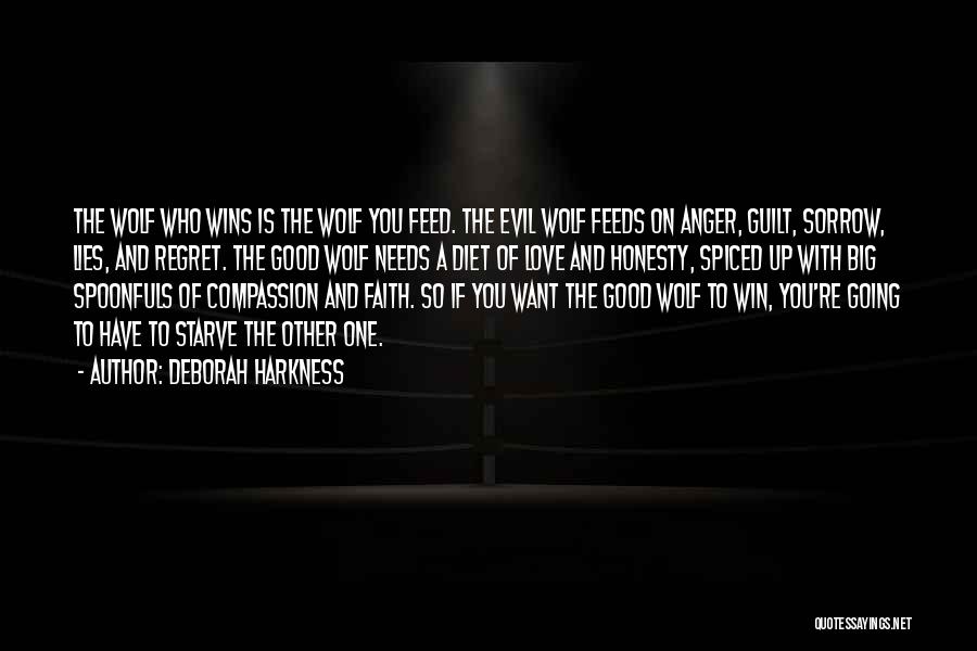 Deborah Harkness Quotes: The Wolf Who Wins Is The Wolf You Feed. The Evil Wolf Feeds On Anger, Guilt, Sorrow, Lies, And Regret.