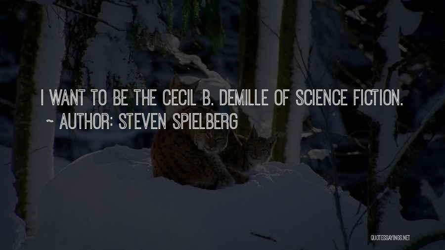 Steven Spielberg Quotes: I Want To Be The Cecil B. Demille Of Science Fiction.