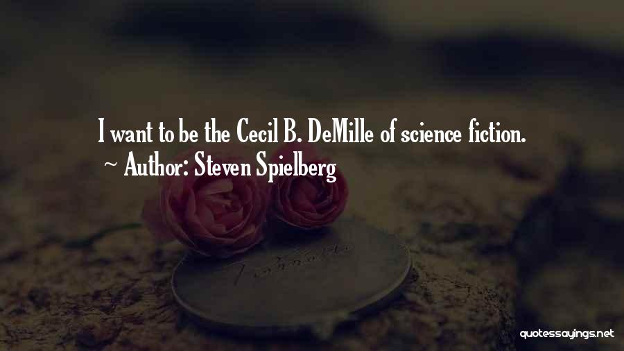 Steven Spielberg Quotes: I Want To Be The Cecil B. Demille Of Science Fiction.