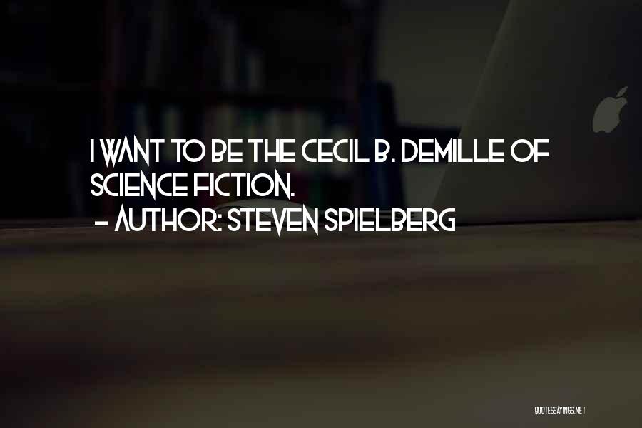 Steven Spielberg Quotes: I Want To Be The Cecil B. Demille Of Science Fiction.