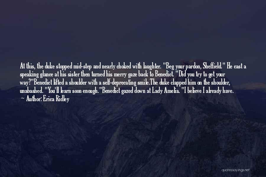 Erica Ridley Quotes: At This, The Duke Stopped Mid-step And Nearly Choked With Laughter. Beg Your Pardon, Sheffield. He Cast A Speaking Glance