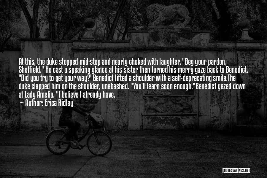Erica Ridley Quotes: At This, The Duke Stopped Mid-step And Nearly Choked With Laughter. Beg Your Pardon, Sheffield. He Cast A Speaking Glance