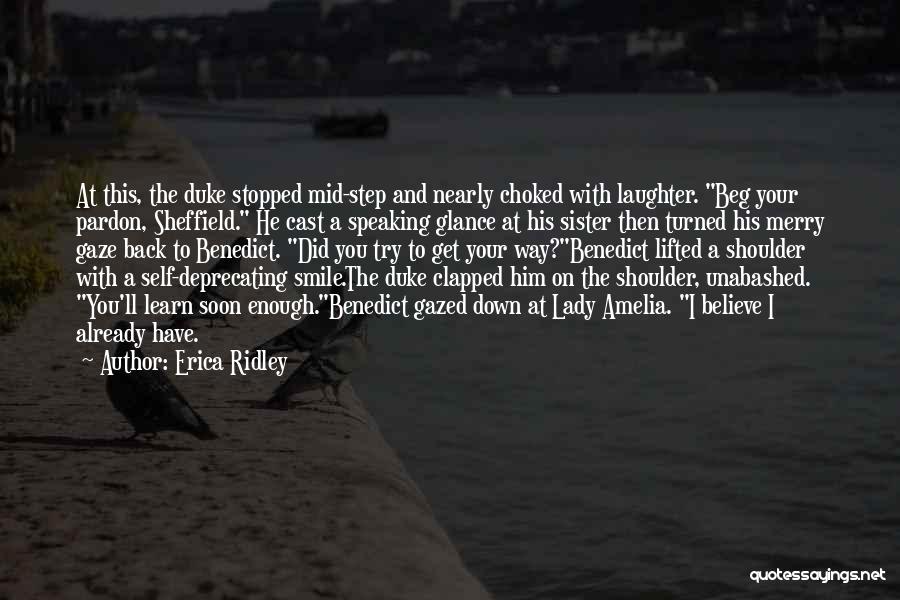 Erica Ridley Quotes: At This, The Duke Stopped Mid-step And Nearly Choked With Laughter. Beg Your Pardon, Sheffield. He Cast A Speaking Glance