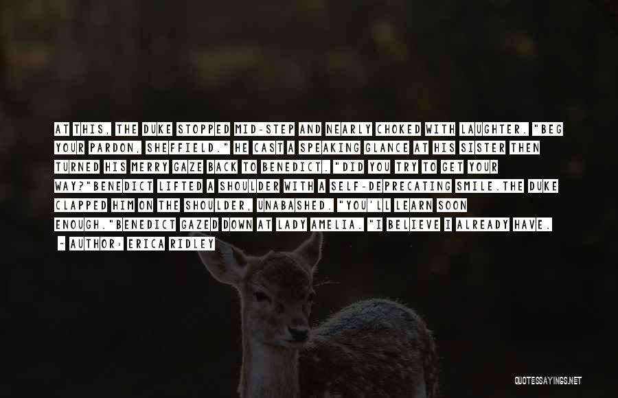 Erica Ridley Quotes: At This, The Duke Stopped Mid-step And Nearly Choked With Laughter. Beg Your Pardon, Sheffield. He Cast A Speaking Glance