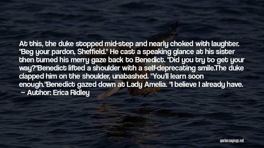 Erica Ridley Quotes: At This, The Duke Stopped Mid-step And Nearly Choked With Laughter. Beg Your Pardon, Sheffield. He Cast A Speaking Glance