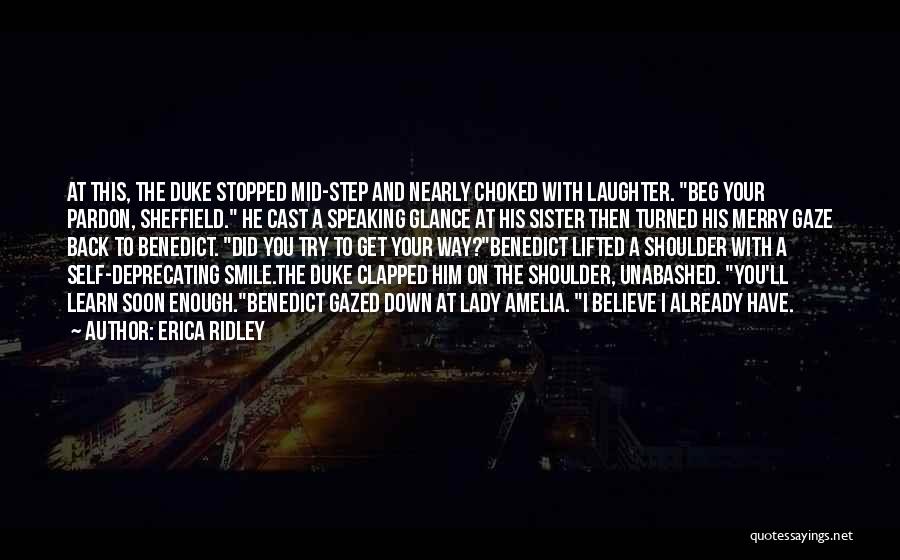 Erica Ridley Quotes: At This, The Duke Stopped Mid-step And Nearly Choked With Laughter. Beg Your Pardon, Sheffield. He Cast A Speaking Glance