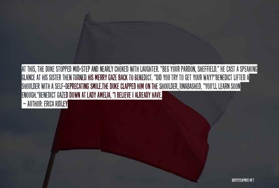 Erica Ridley Quotes: At This, The Duke Stopped Mid-step And Nearly Choked With Laughter. Beg Your Pardon, Sheffield. He Cast A Speaking Glance