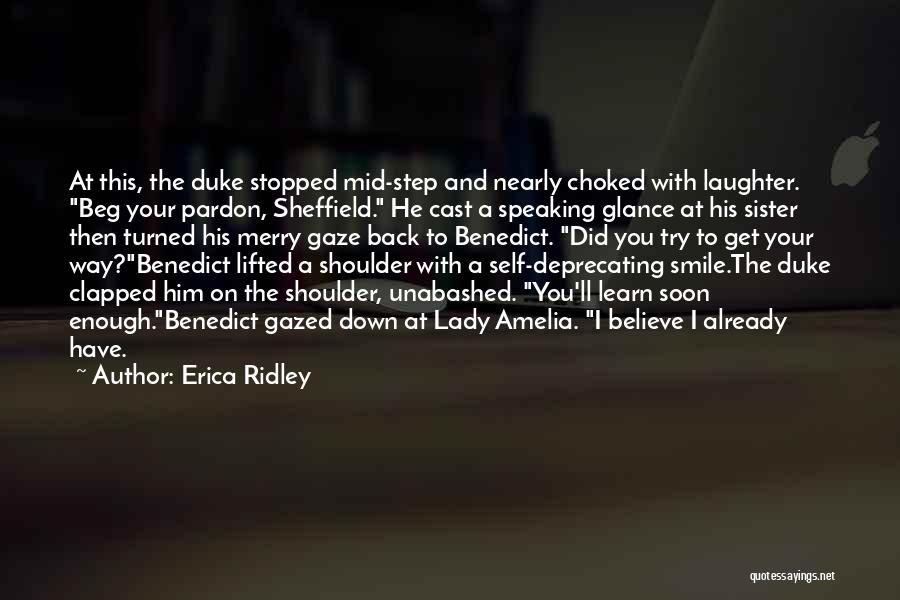 Erica Ridley Quotes: At This, The Duke Stopped Mid-step And Nearly Choked With Laughter. Beg Your Pardon, Sheffield. He Cast A Speaking Glance