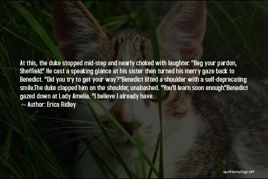 Erica Ridley Quotes: At This, The Duke Stopped Mid-step And Nearly Choked With Laughter. Beg Your Pardon, Sheffield. He Cast A Speaking Glance