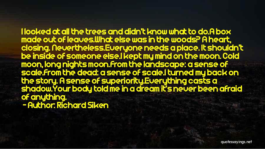 Richard Siken Quotes: I Looked At All The Trees And Didn't Know What To Do.a Box Made Out Of Leaves.what Else Was In