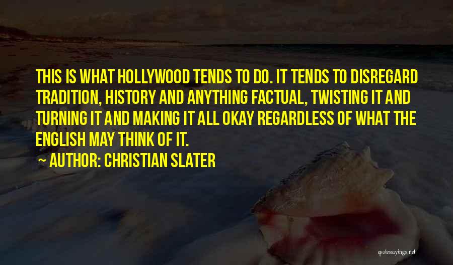 Christian Slater Quotes: This Is What Hollywood Tends To Do. It Tends To Disregard Tradition, History And Anything Factual, Twisting It And Turning