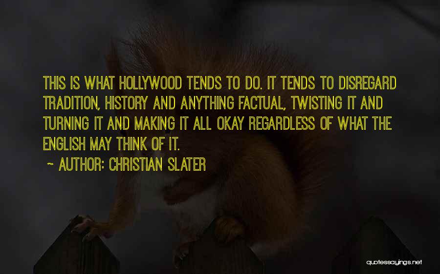 Christian Slater Quotes: This Is What Hollywood Tends To Do. It Tends To Disregard Tradition, History And Anything Factual, Twisting It And Turning