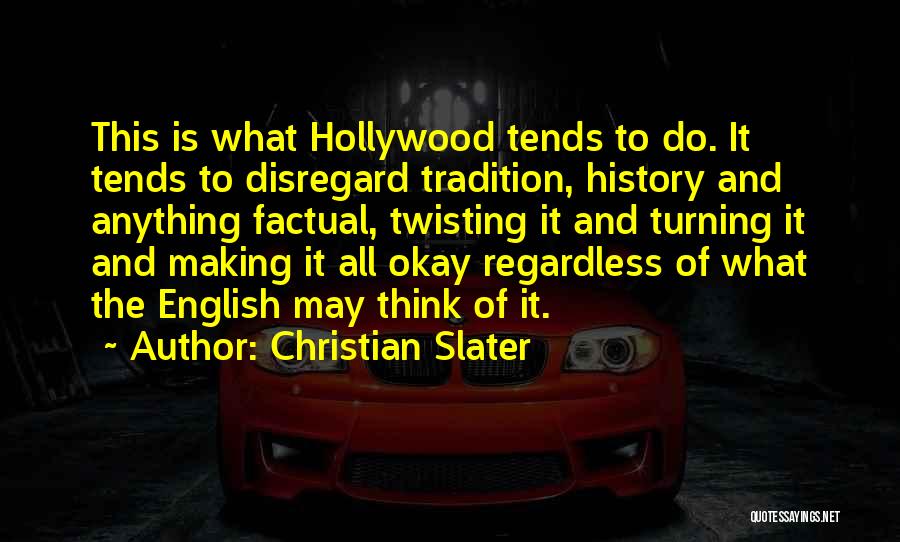 Christian Slater Quotes: This Is What Hollywood Tends To Do. It Tends To Disregard Tradition, History And Anything Factual, Twisting It And Turning