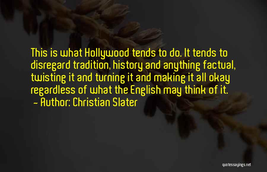 Christian Slater Quotes: This Is What Hollywood Tends To Do. It Tends To Disregard Tradition, History And Anything Factual, Twisting It And Turning