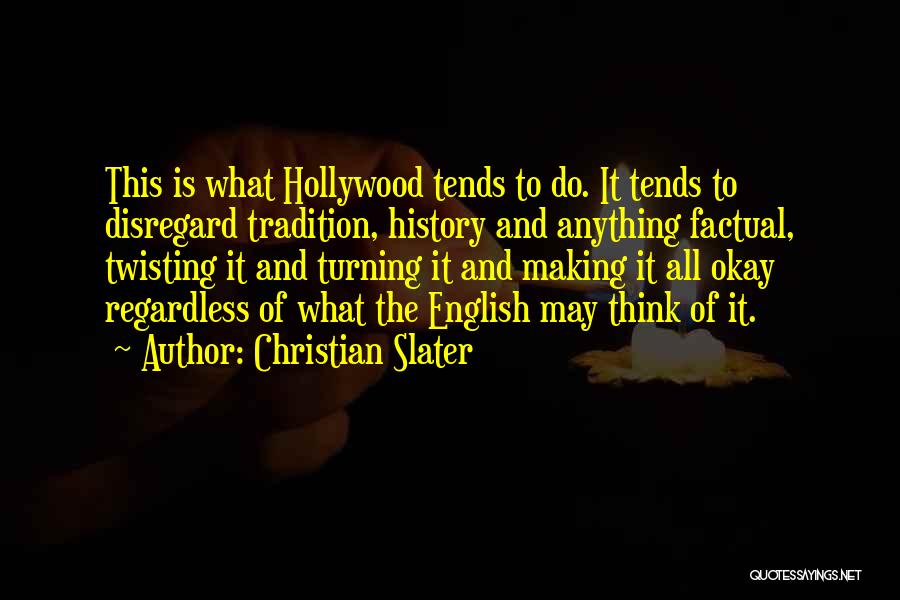 Christian Slater Quotes: This Is What Hollywood Tends To Do. It Tends To Disregard Tradition, History And Anything Factual, Twisting It And Turning