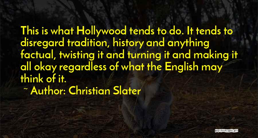 Christian Slater Quotes: This Is What Hollywood Tends To Do. It Tends To Disregard Tradition, History And Anything Factual, Twisting It And Turning
