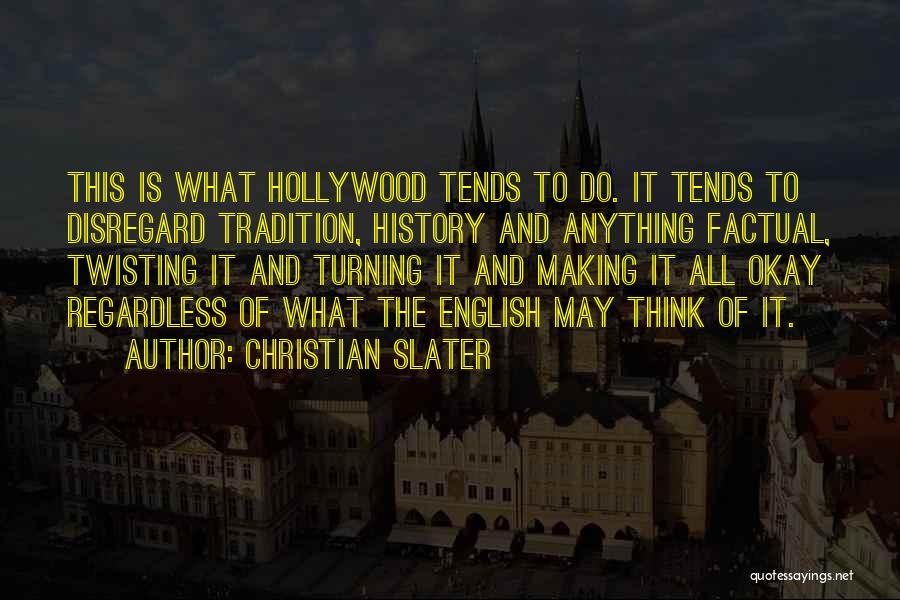 Christian Slater Quotes: This Is What Hollywood Tends To Do. It Tends To Disregard Tradition, History And Anything Factual, Twisting It And Turning
