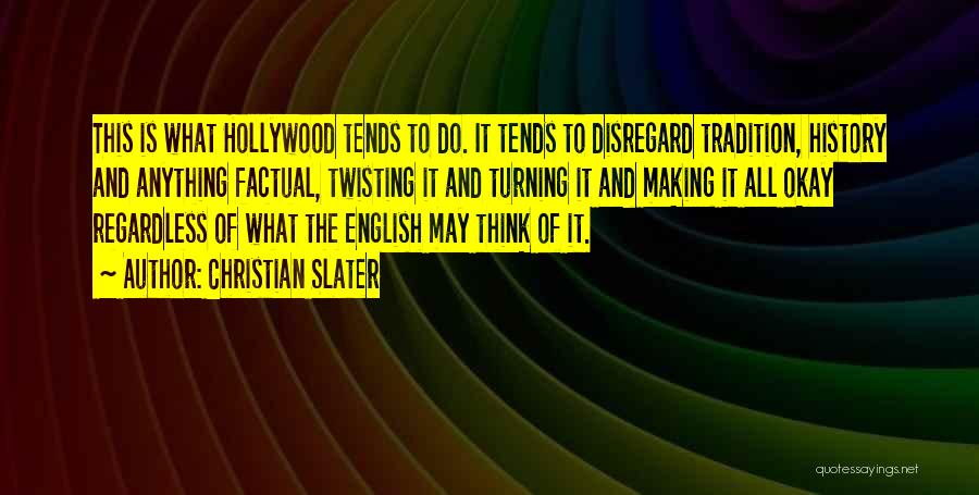 Christian Slater Quotes: This Is What Hollywood Tends To Do. It Tends To Disregard Tradition, History And Anything Factual, Twisting It And Turning