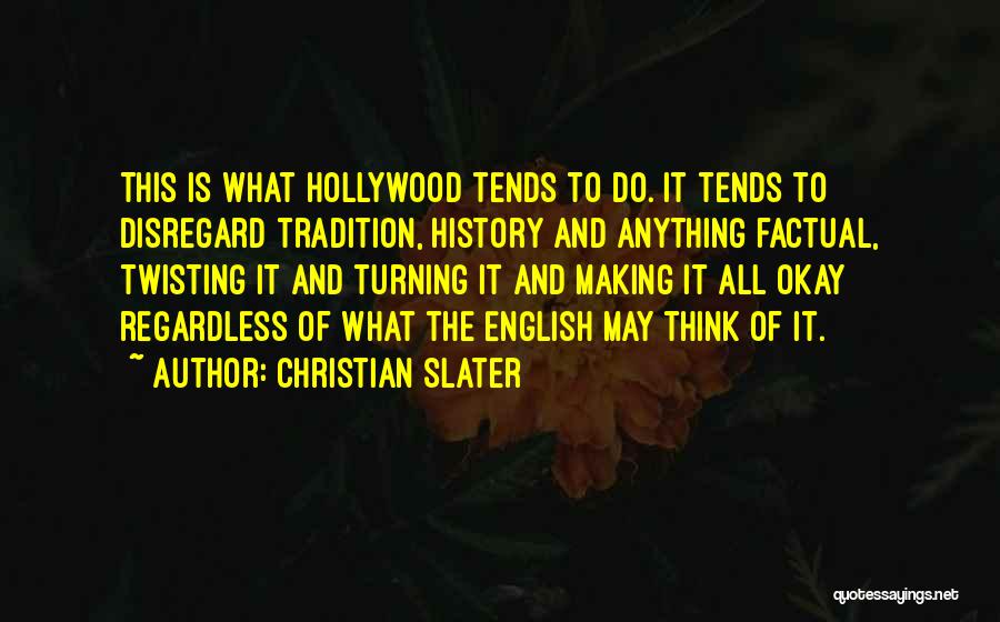 Christian Slater Quotes: This Is What Hollywood Tends To Do. It Tends To Disregard Tradition, History And Anything Factual, Twisting It And Turning