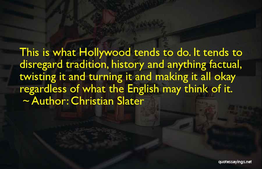 Christian Slater Quotes: This Is What Hollywood Tends To Do. It Tends To Disregard Tradition, History And Anything Factual, Twisting It And Turning
