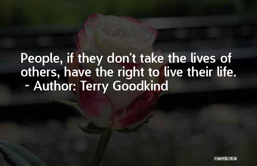 Terry Goodkind Quotes: People, If They Don't Take The Lives Of Others, Have The Right To Live Their Life.