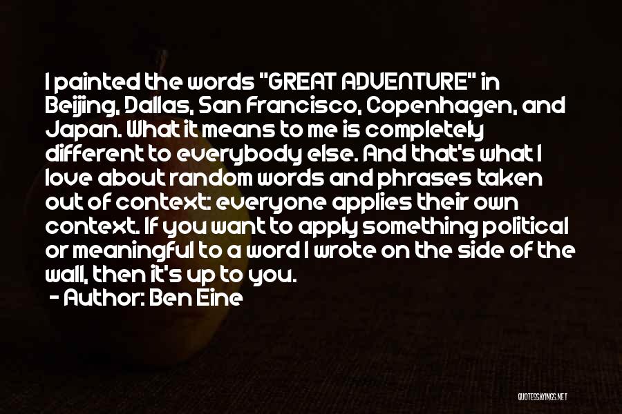 Ben Eine Quotes: I Painted The Words Great Adventure In Beijing, Dallas, San Francisco, Copenhagen, And Japan. What It Means To Me Is