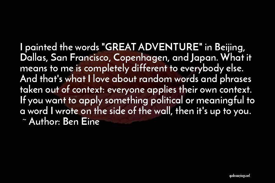 Ben Eine Quotes: I Painted The Words Great Adventure In Beijing, Dallas, San Francisco, Copenhagen, And Japan. What It Means To Me Is