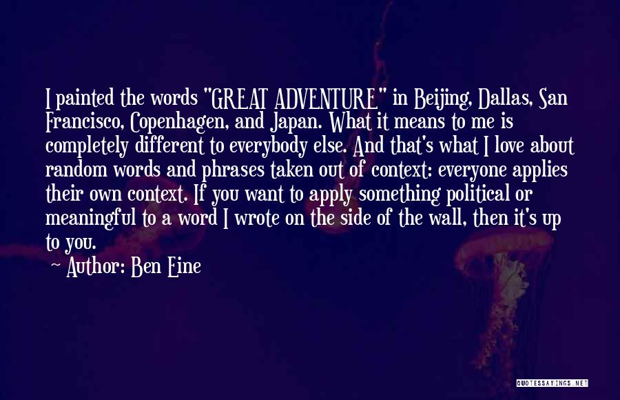 Ben Eine Quotes: I Painted The Words Great Adventure In Beijing, Dallas, San Francisco, Copenhagen, And Japan. What It Means To Me Is