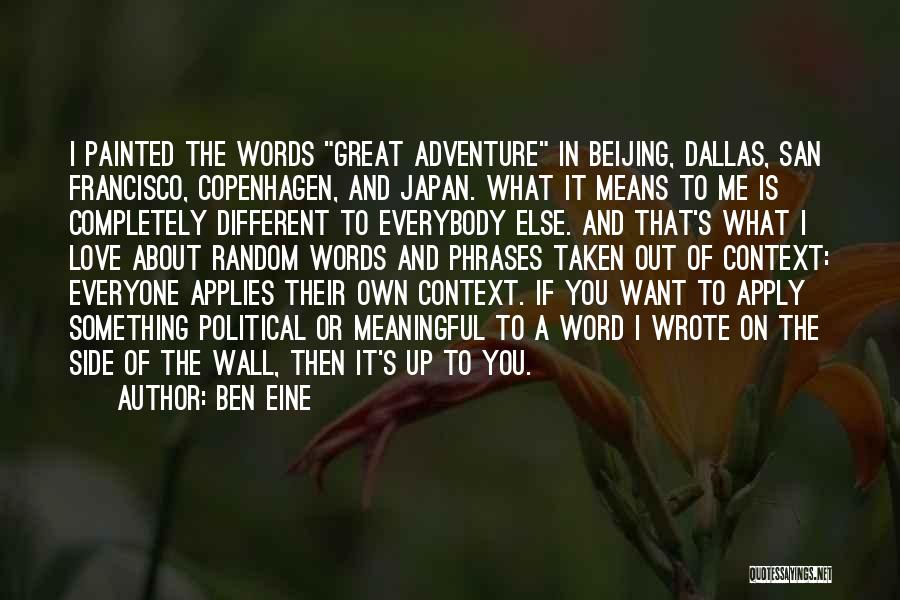 Ben Eine Quotes: I Painted The Words Great Adventure In Beijing, Dallas, San Francisco, Copenhagen, And Japan. What It Means To Me Is