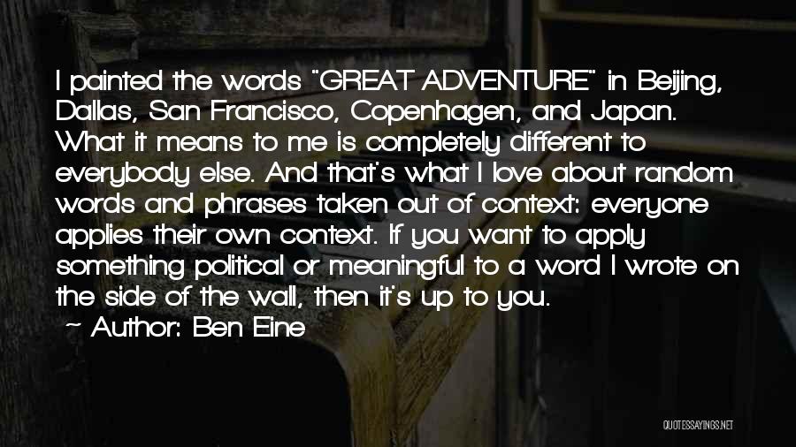 Ben Eine Quotes: I Painted The Words Great Adventure In Beijing, Dallas, San Francisco, Copenhagen, And Japan. What It Means To Me Is