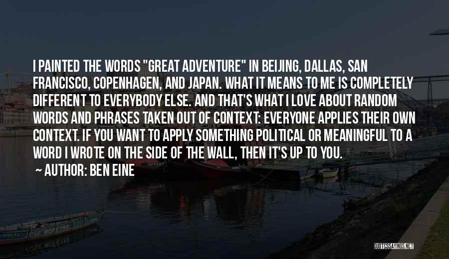 Ben Eine Quotes: I Painted The Words Great Adventure In Beijing, Dallas, San Francisco, Copenhagen, And Japan. What It Means To Me Is