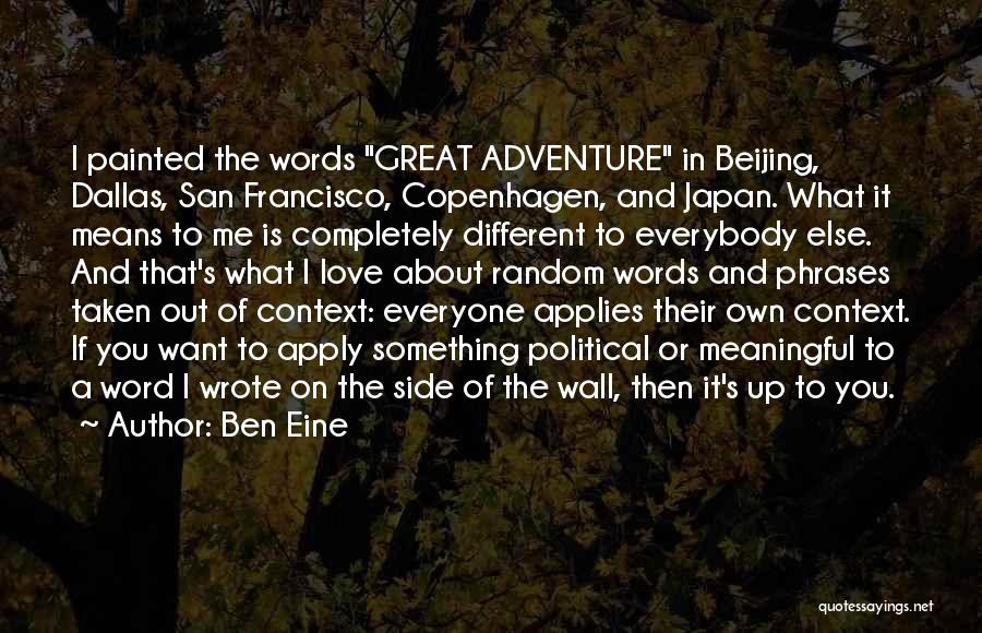 Ben Eine Quotes: I Painted The Words Great Adventure In Beijing, Dallas, San Francisco, Copenhagen, And Japan. What It Means To Me Is