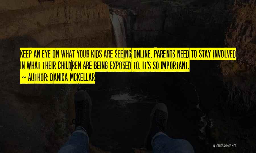 Danica McKellar Quotes: Keep An Eye On What Your Kids Are Seeing Online. Parents Need To Stay Involved In What Their Children Are