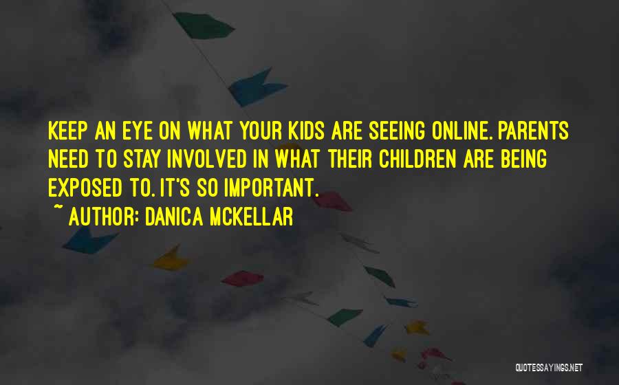 Danica McKellar Quotes: Keep An Eye On What Your Kids Are Seeing Online. Parents Need To Stay Involved In What Their Children Are