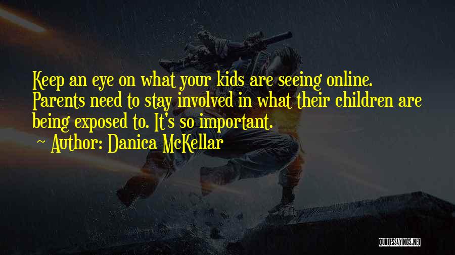 Danica McKellar Quotes: Keep An Eye On What Your Kids Are Seeing Online. Parents Need To Stay Involved In What Their Children Are