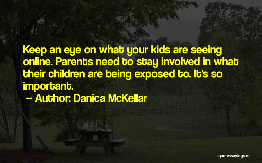 Danica McKellar Quotes: Keep An Eye On What Your Kids Are Seeing Online. Parents Need To Stay Involved In What Their Children Are