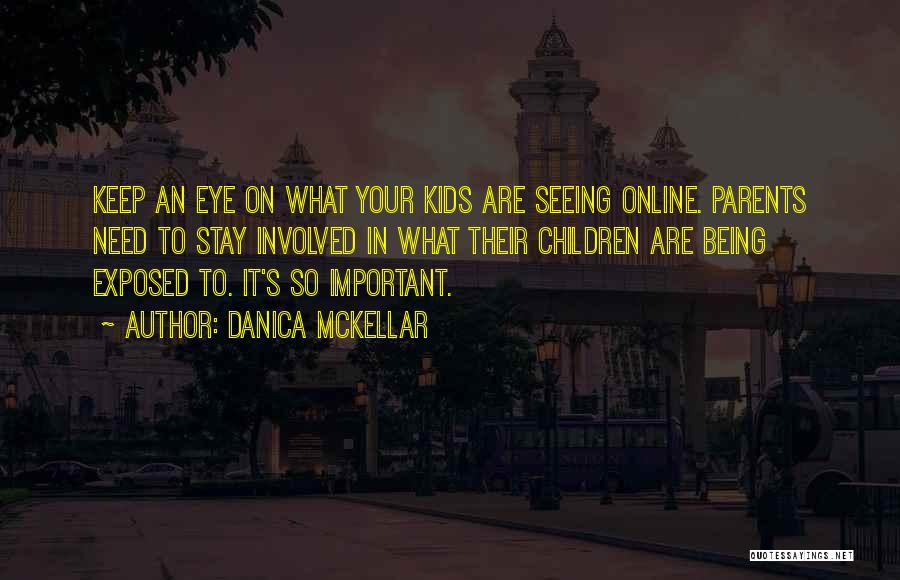 Danica McKellar Quotes: Keep An Eye On What Your Kids Are Seeing Online. Parents Need To Stay Involved In What Their Children Are