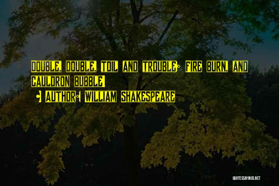 William Shakespeare Quotes: Double, Double, Toil And Trouble; Fire Burn, And Cauldron Bubble!