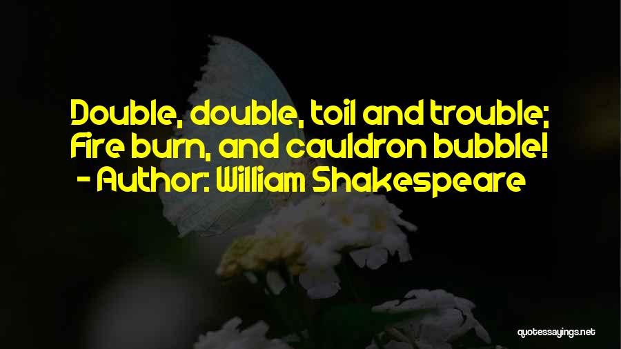William Shakespeare Quotes: Double, Double, Toil And Trouble; Fire Burn, And Cauldron Bubble!
