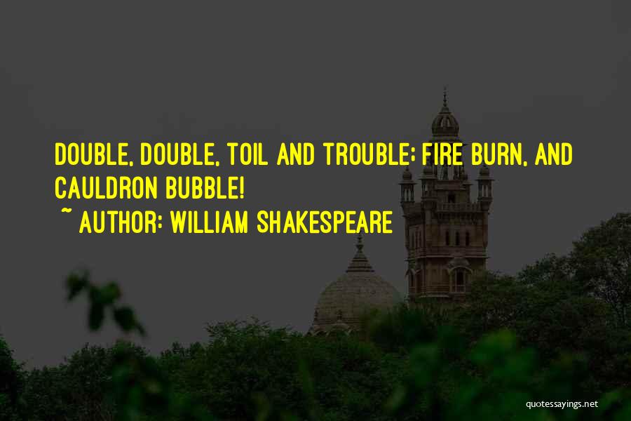 William Shakespeare Quotes: Double, Double, Toil And Trouble; Fire Burn, And Cauldron Bubble!